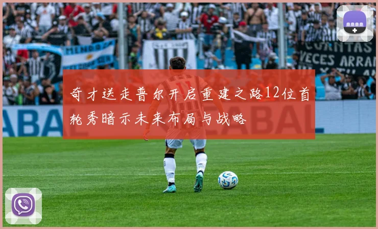奇才送走普尔开启重建之路12位首轮秀暗示未来布局与战略