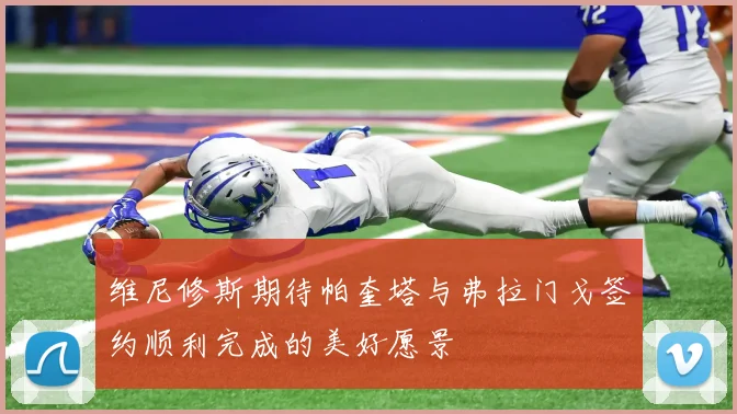 维尼修斯期待帕奎塔与弗拉门戈签约顺利完成的美好愿景