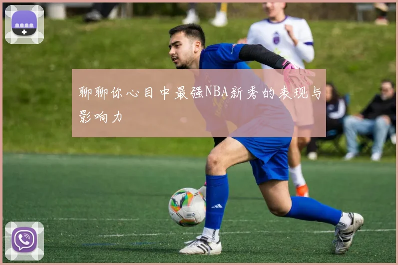 聊聊你心目中最强NBA新秀的表现与影响力